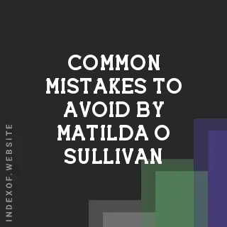 Common Mistakes to Avoid by Matilda O Sullivan | Indexof