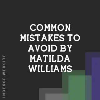 Common Mistakes to Avoid by Matilda Williams | Indexof