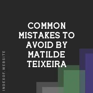 Common Mistakes to Avoid by Matilde Teixeira | Indexof