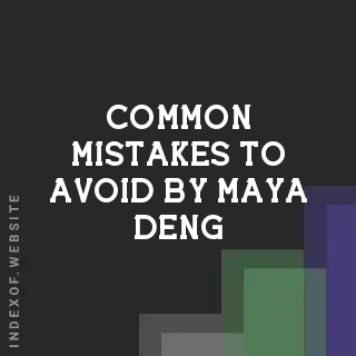 Common Mistakes to Avoid by Maya Deng | Indexof