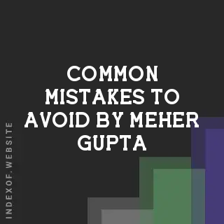 Common Mistakes to Avoid by Meher Gupta | Indexof