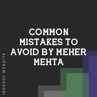 Common Mistakes to Avoid by Meher Mehta | Indexof