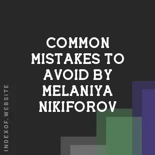 Common Mistakes to Avoid by Melaniya Nikiforov | Indexof