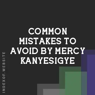 Common Mistakes to Avoid by Mercy Kanyesigye | Indexof