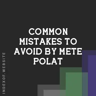 Common Mistakes to Avoid by Mete Polat | Indexof