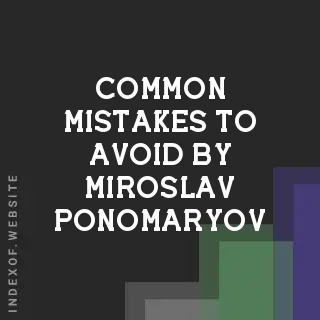 Common Mistakes to Avoid by Miroslav Ponomaryov | Indexof