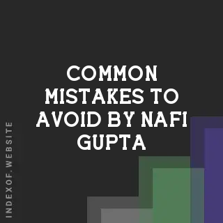Common Mistakes to Avoid by Nafi Gupta | Indexof