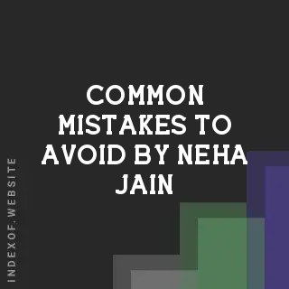 Common Mistakes to Avoid by Neha Jain | Indexof