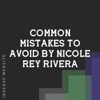 Common Mistakes to Avoid by Nicole Rey Rivera | Indexof