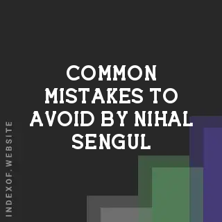 Common Mistakes to Avoid by Nihal Sengul | Indexof
