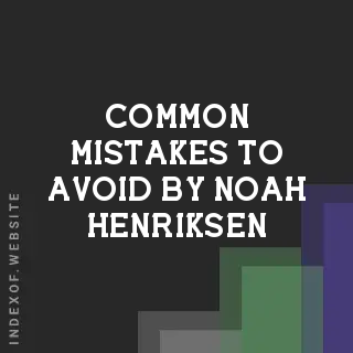 Common Mistakes to Avoid by Noah Henriksen | Indexof