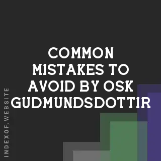Common Mistakes to Avoid by Osk Gudmundsdottir | Indexof