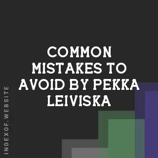 Common Mistakes to Avoid by Pekka Leiviska | Indexof
