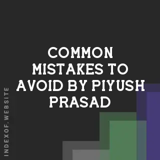 Common Mistakes to Avoid by Piyush Prasad | Indexof