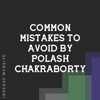 Common Mistakes to Avoid by Polash Chakraborty | Indexof