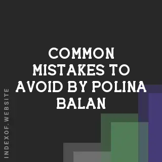 Common Mistakes to Avoid by Polina Balan | Indexof