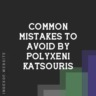 Common Mistakes to Avoid by Polyxeni Katsouris | Indexof