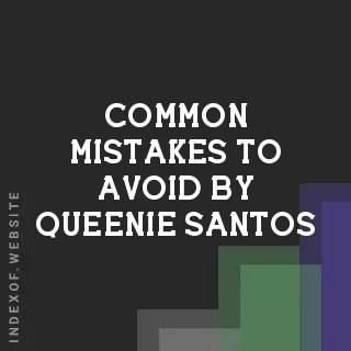 Common Mistakes to Avoid by Queenie Santos | Indexof