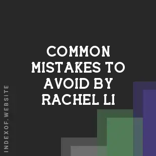 Common Mistakes to Avoid by Rachel Li | Indexof