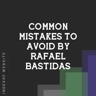 Common Mistakes to Avoid by Rafael Bastidas | Indexof