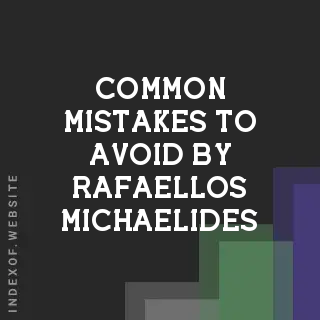 Common Mistakes to Avoid by Rafaellos Michaelides | Indexof