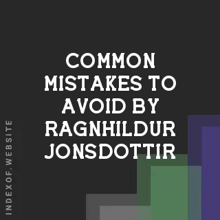 Common Mistakes to Avoid by Ragnhildur Jonsdottir | Indexof