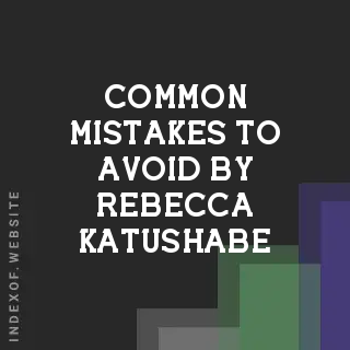 Common Mistakes to Avoid by Rebecca Katushabe | Indexof