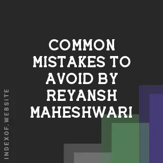 Common Mistakes to Avoid by Reyansh Maheshwari | Indexof