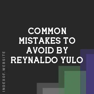 Common Mistakes to Avoid by Reynaldo Yulo | Indexof