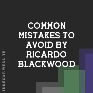 Common Mistakes to Avoid by Ricardo Blackwood | Indexof