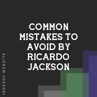 Common Mistakes to Avoid by Ricardo Jackson | Indexof