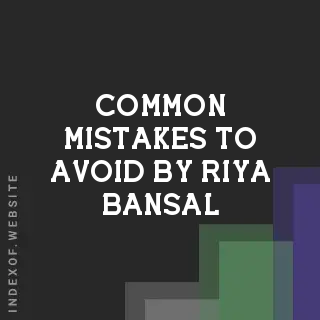 Common Mistakes to Avoid by Riya Bansal | Indexof