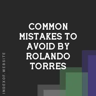 Common Mistakes to Avoid by Rolando Torres | Indexof