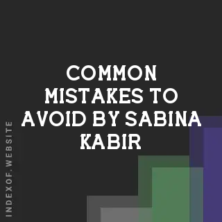 Common Mistakes to Avoid by Sabina Kabir | Indexof