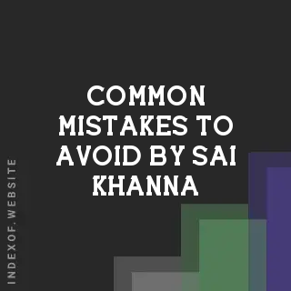 Common Mistakes to Avoid by Sai Khanna | Indexof