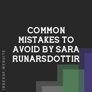 Common Mistakes to Avoid by Sara Runarsdottir | Indexof