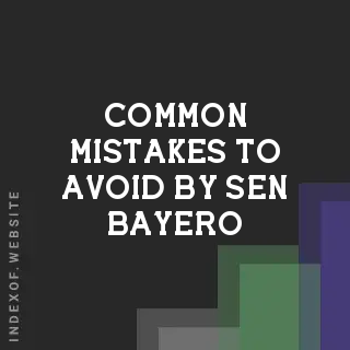 Common Mistakes to Avoid by Sen Bayero | Indexof