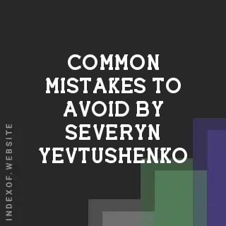 Common Mistakes to Avoid by Severyn Yevtushenko | Indexof