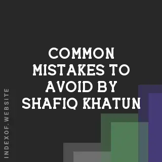Common Mistakes to Avoid by Shafiq Khatun | Indexof