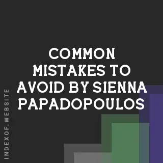 Common Mistakes to Avoid by Sienna Papadopoulos | Indexof