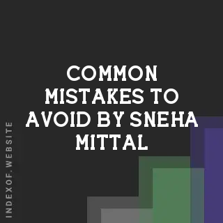 Common Mistakes to Avoid by Sneha Mittal | Indexof