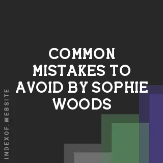 Common Mistakes to Avoid by Sophie Woods | Indexof