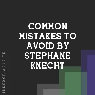 Common Mistakes to Avoid by Stephane Knecht | Indexof