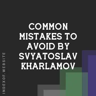 Common Mistakes to Avoid by Svyatoslav Kharlamov | Indexof