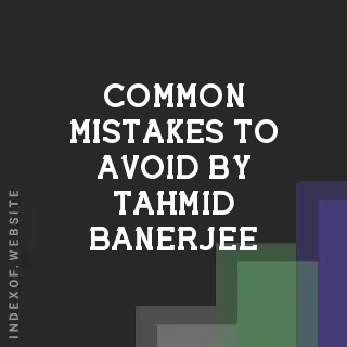 Common Mistakes to Avoid by Tahmid Banerjee | Indexof