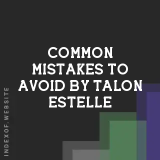 Common Mistakes to Avoid by Talon Estelle | Indexof