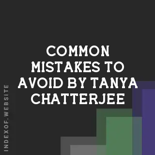 Common Mistakes to Avoid by Tanya Chatterjee | Indexof