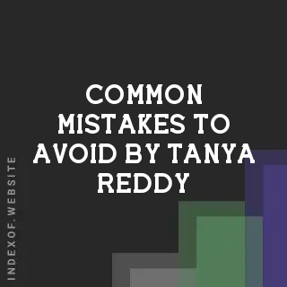 Common Mistakes to Avoid by Tanya Reddy | Indexof
