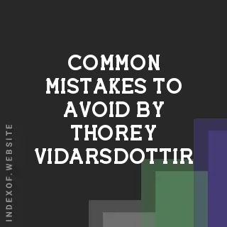 Common Mistakes to Avoid by Thorey Vidarsdottir | Indexof
