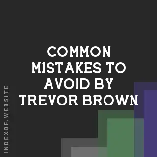 Common Mistakes to Avoid by Trevor Brown | Indexof